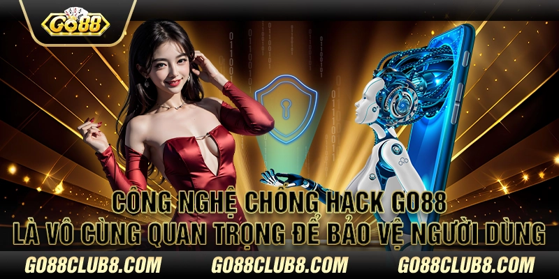 Công nghệ chống hack Go88 là vô cùng quan trọng để bảo vệ người dùng