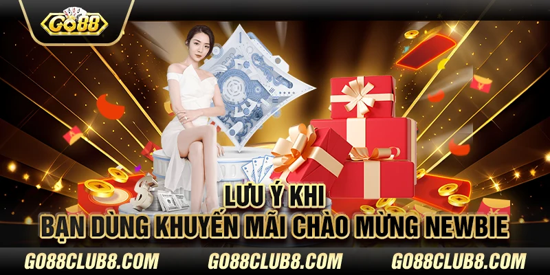 Lưu ý khi bạn dùng khuyến mãi chào mừng newbie