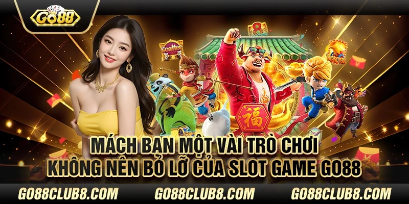 Mách bạn một vài trò chơi không nên bỏ lỡ của slot game Go88