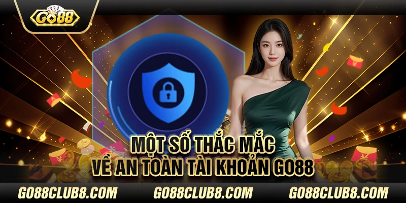 Một số thắc mắc về an toàn tài khoản Go88